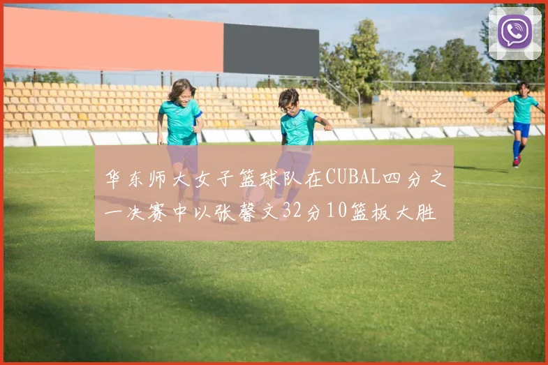 华东师大女子篮球队在CUBAL四分之一决赛中以张馨文32分10篮板大胜南昌大学